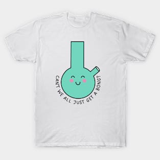 Can't We All Just Get A Bong? T-Shirt